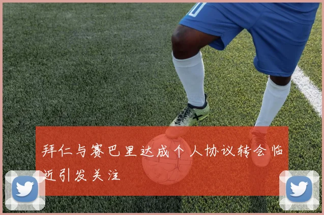 拜仁与赛巴里达成个人协议转会临近引发关注
